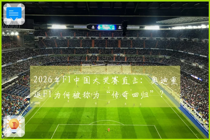 2026年F1中国大奖赛直击：奥迪重返F1为何被称为“传奇回归”？